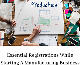 Essential registrations while starting a manufacturing business-Ekta